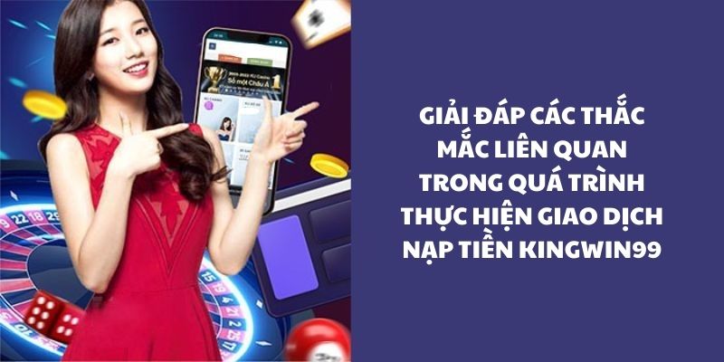 FAQ giải đáp thắc mắc cùng KINGWIN99 liên quan đến nạp quỹ